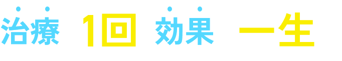 治療は1回、効果は一生