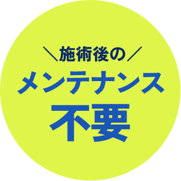 施術後のメンテナンス不要